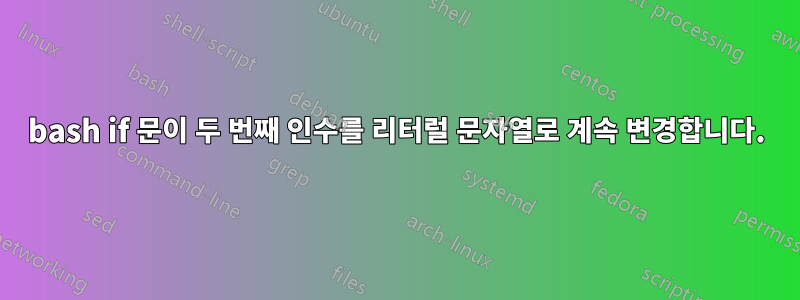 bash if 문이 두 번째 인수를 리터럴 문자열로 계속 변경합니다.