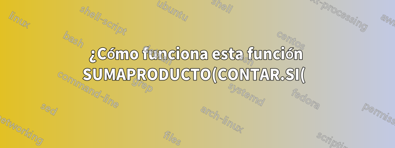 ¿Cómo funciona esta función SUMAPRODUCTO(CONTAR.SI( ))?