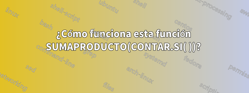 ¿Cómo funciona esta función SUMAPRODUCTO(CONTAR.SI( ))?