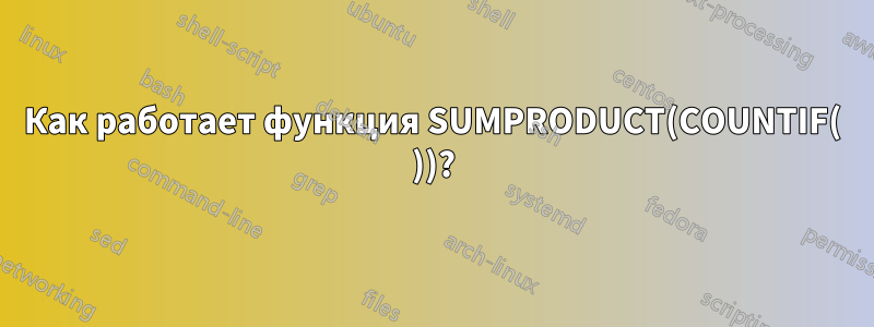 Как работает функция SUMPRODUCT(COUNTIF( ))?