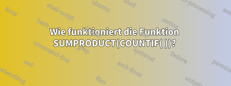 Wie funktioniert die Funktion SUMPRODUCT(COUNTIF( ))?