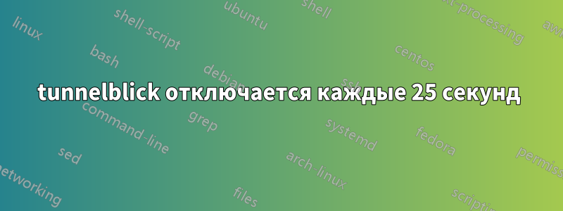 tunnelblick отключается каждые 25 секунд