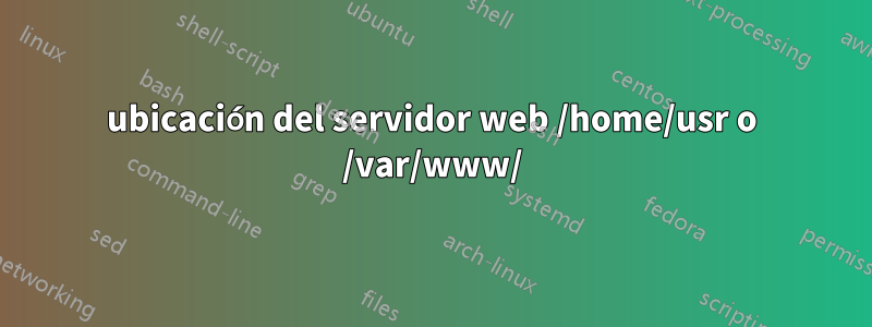 ubicación del servidor web /home/usr o /var/www/