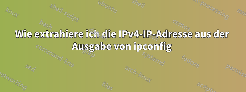 Wie extrahiere ich die IPv4-IP-Adresse aus der Ausgabe von ipconfig