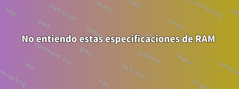 No entiendo estas especificaciones de RAM