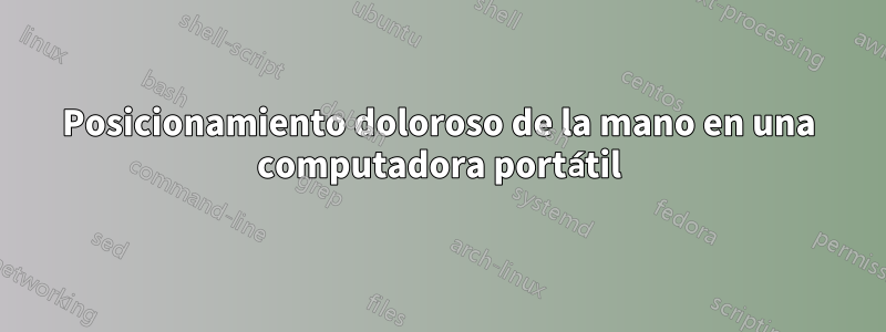 Posicionamiento doloroso de la mano en una computadora portátil