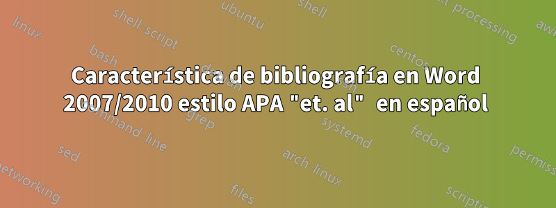 Característica de bibliografía en Word 2007/2010 estilo APA "et. al" en español