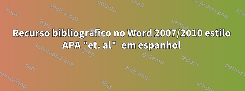 Recurso bibliográfico no Word 2007/2010 estilo APA "et. al" em espanhol