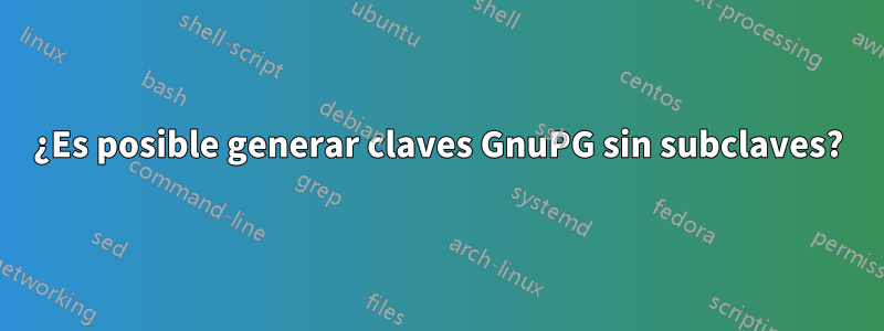 ¿Es posible generar claves GnuPG sin subclaves?