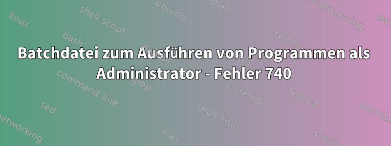 Batchdatei zum Ausführen von Programmen als Administrator - Fehler 740