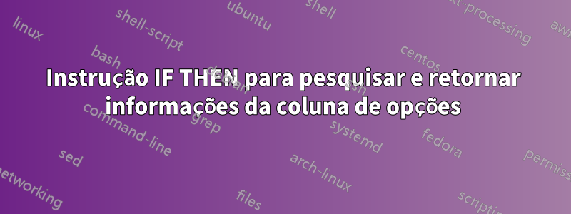 Instrução IF THEN para pesquisar e retornar informações da coluna de opções