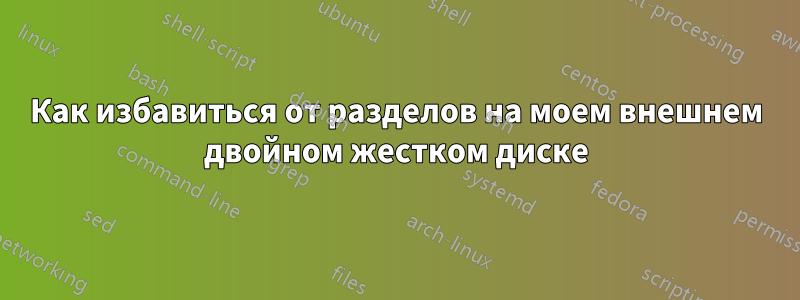 Как избавиться от разделов на моем внешнем двойном жестком диске