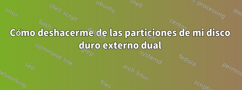 Cómo deshacerme de las particiones de mi disco duro externo dual