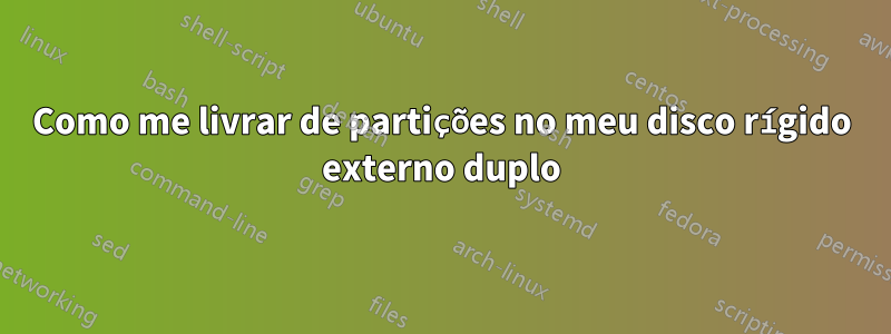 Como me livrar de partições no meu disco rígido externo duplo