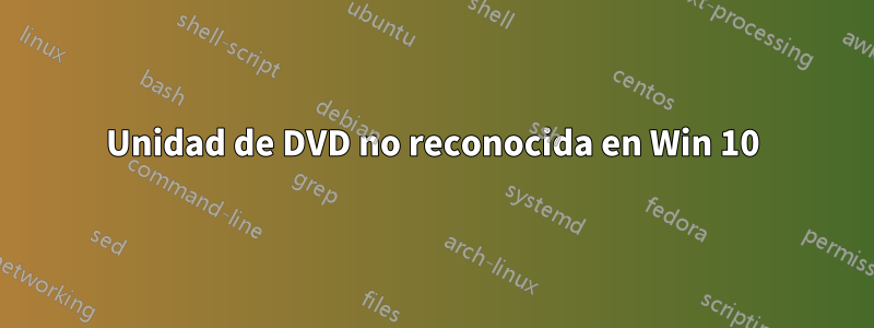 Unidad de DVD no reconocida en Win 10