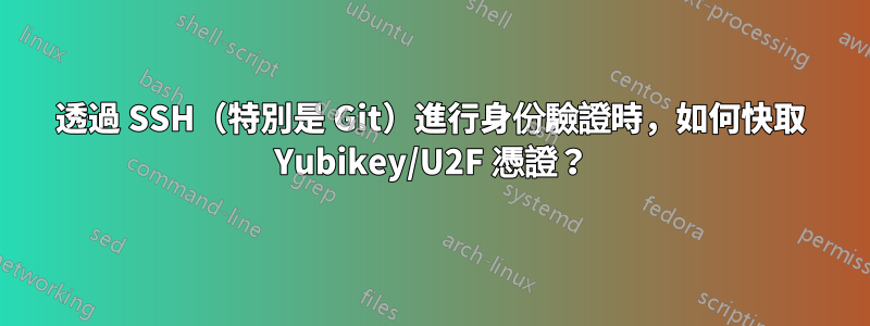 透過 SSH（特別是 Git）進行身份驗證時，如何快取 Yubikey/U2F 憑證？