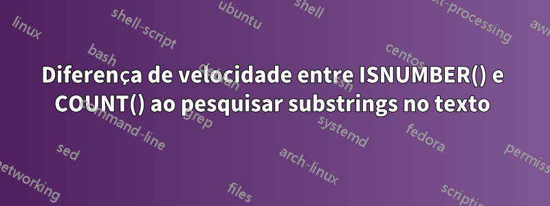 Diferença de velocidade entre ISNUMBER() e COUNT() ao pesquisar substrings no texto