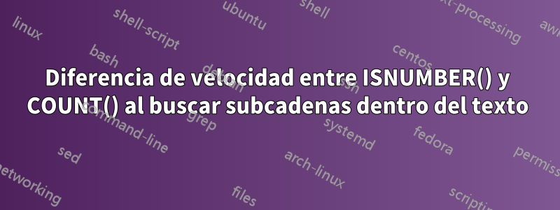 Diferencia de velocidad entre ISNUMBER() y COUNT() al buscar subcadenas dentro del texto