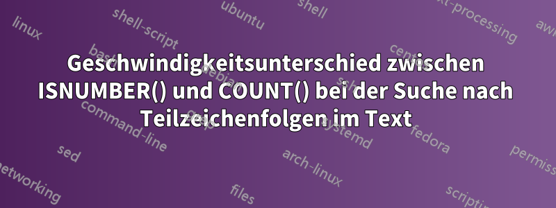 Geschwindigkeitsunterschied zwischen ISNUMBER() und COUNT() bei der Suche nach Teilzeichenfolgen im Text