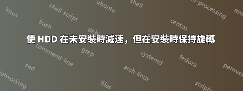 使 HDD 在未安裝時減速，但在安裝時保持旋轉