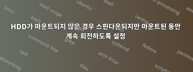 HDD가 마운트되지 않은 경우 스핀다운되지만 마운트된 동안 계속 회전하도록 설정