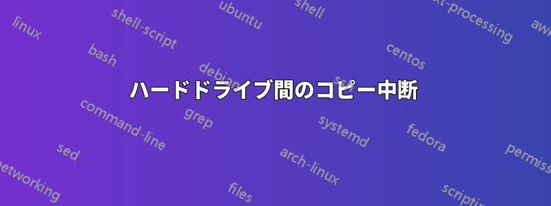ハードドライブ間のコピー中断