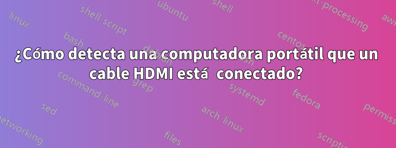 ¿Cómo detecta una computadora portátil que un cable HDMI está conectado?