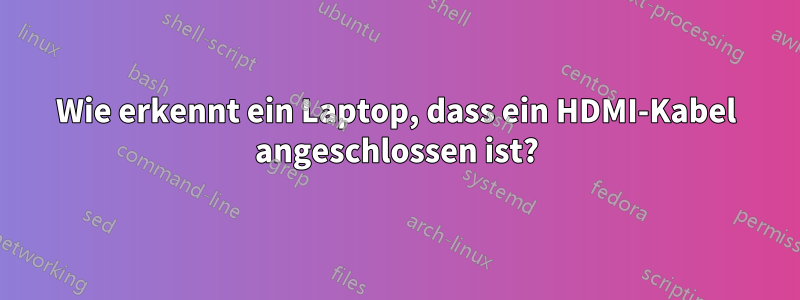 Wie erkennt ein Laptop, dass ein HDMI-Kabel angeschlossen ist?