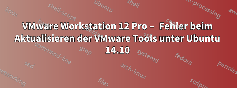 VMware Workstation 12 Pro – Fehler beim Aktualisieren der VMware Tools unter Ubuntu 14.10