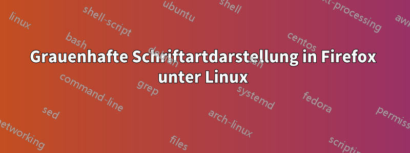 Grauenhafte Schriftartdarstellung in Firefox unter Linux