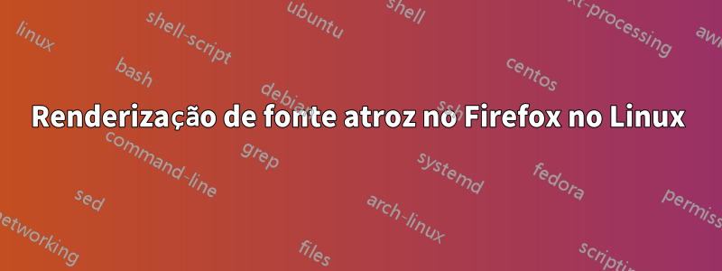 Renderização de fonte atroz no Firefox no Linux