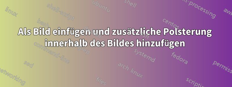 Als Bild einfügen und zusätzliche Polsterung innerhalb des Bildes hinzufügen
