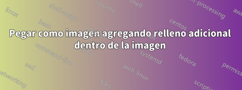 Pegar como imagen agregando relleno adicional dentro de la imagen