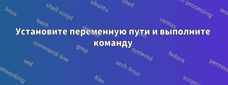 Установите переменную пути и выполните команду