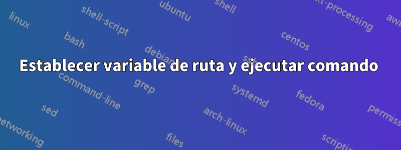 Establecer variable de ruta y ejecutar comando
