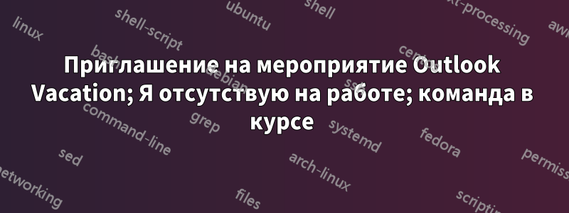 Приглашение на мероприятие Outlook Vacation; Я отсутствую на работе; команда в курсе