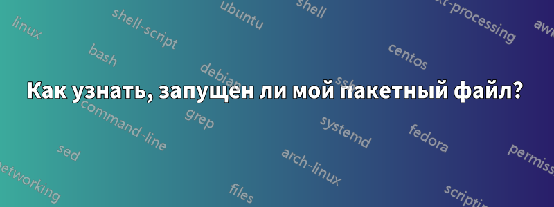 Как узнать, запущен ли мой пакетный файл?