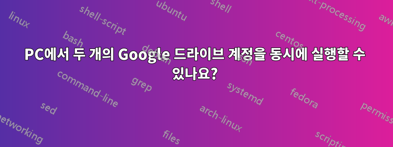 PC에서 두 개의 Google 드라이브 계정을 동시에 실행할 수 있나요?