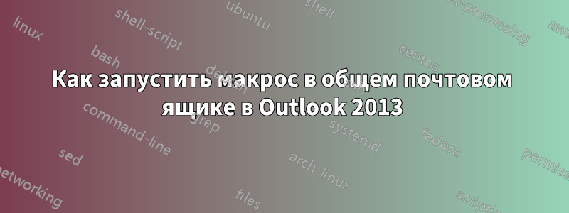 Как запустить макрос в общем почтовом ящике в Outlook 2013