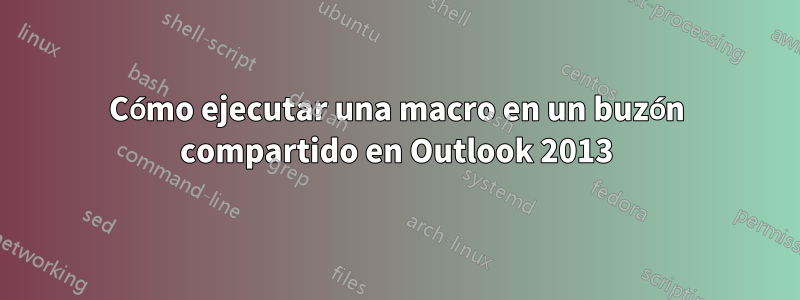 Cómo ejecutar una macro en un buzón compartido en Outlook 2013