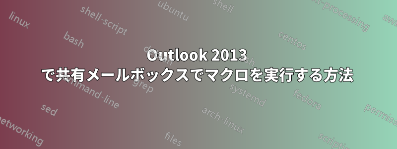 Outlook 2013 で共有メールボックスでマクロを実行する方法