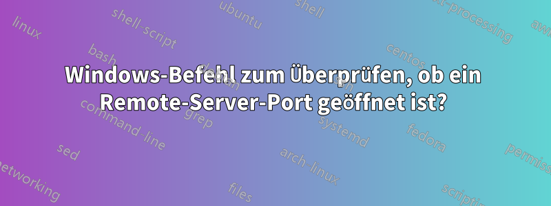 Windows-Befehl zum Überprüfen, ob ein Remote-Server-Port geöffnet ist?