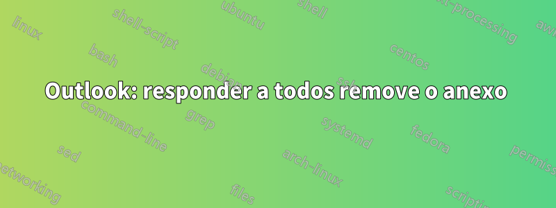 Outlook: responder a todos remove o anexo