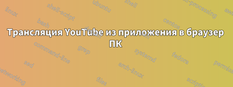 Трансляция YouTube из приложения в браузер ПК