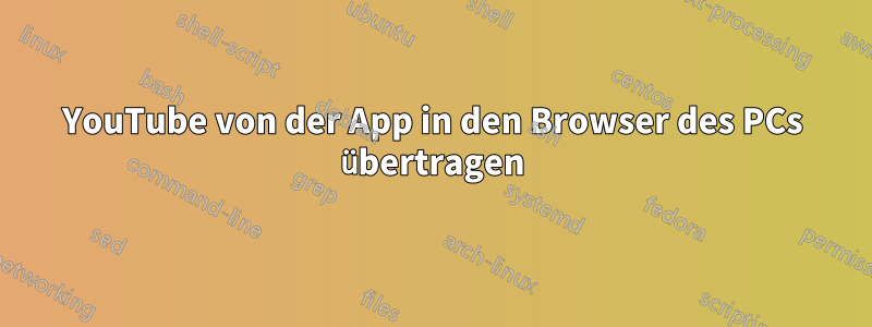 YouTube von der App in den Browser des PCs übertragen