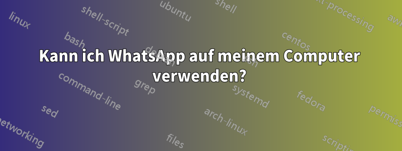 Kann ich WhatsApp auf meinem Computer verwenden?