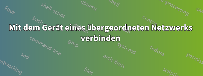 Mit dem Gerät eines übergeordneten Netzwerks verbinden
