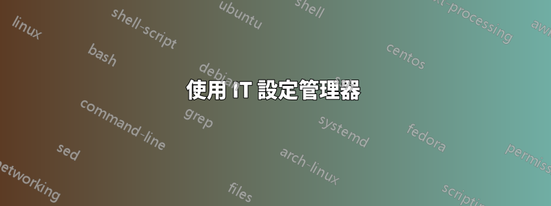 使用 IT 設定管理器