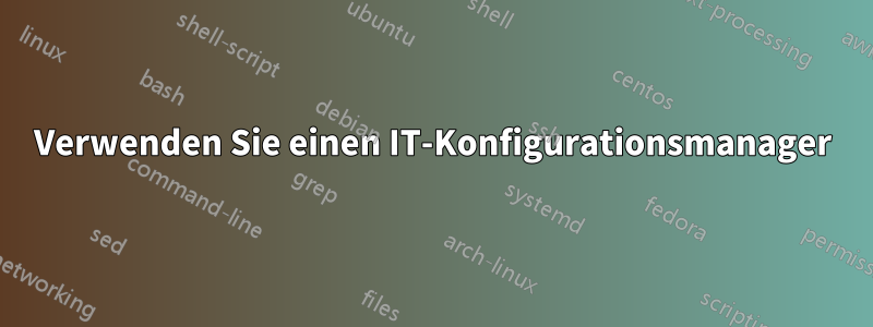 Verwenden Sie einen IT-Konfigurationsmanager