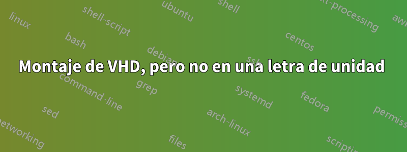 Montaje de VHD, pero no en una letra de unidad